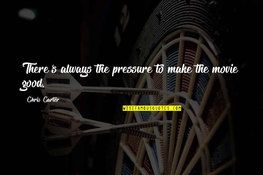Chris Carter Quotes By Chris Carter: There's always the pressure to make the movie