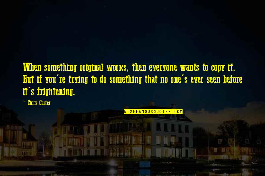 Chris Carter Quotes By Chris Carter: When something original works, then everyone wants to