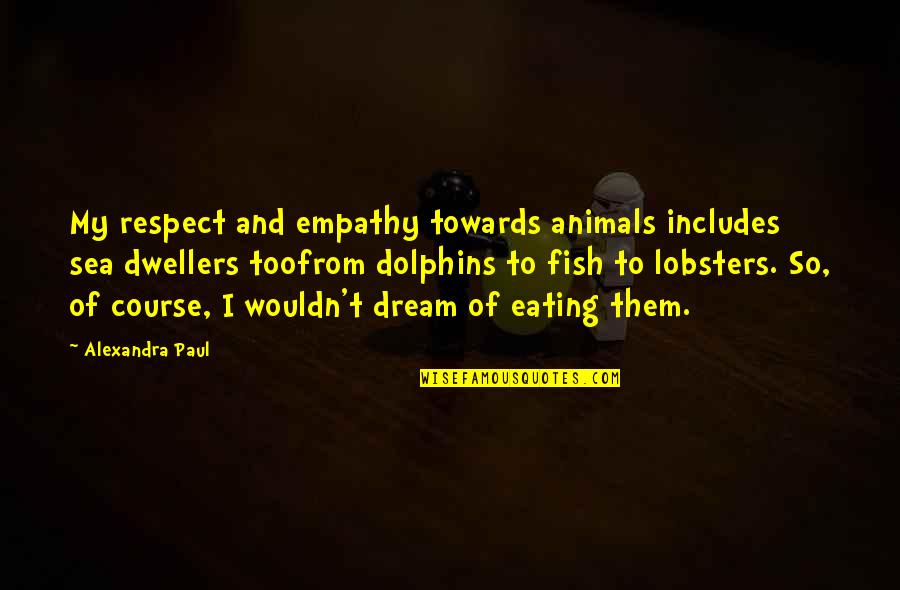 Chris Chambless Quotes By Alexandra Paul: My respect and empathy towards animals includes sea