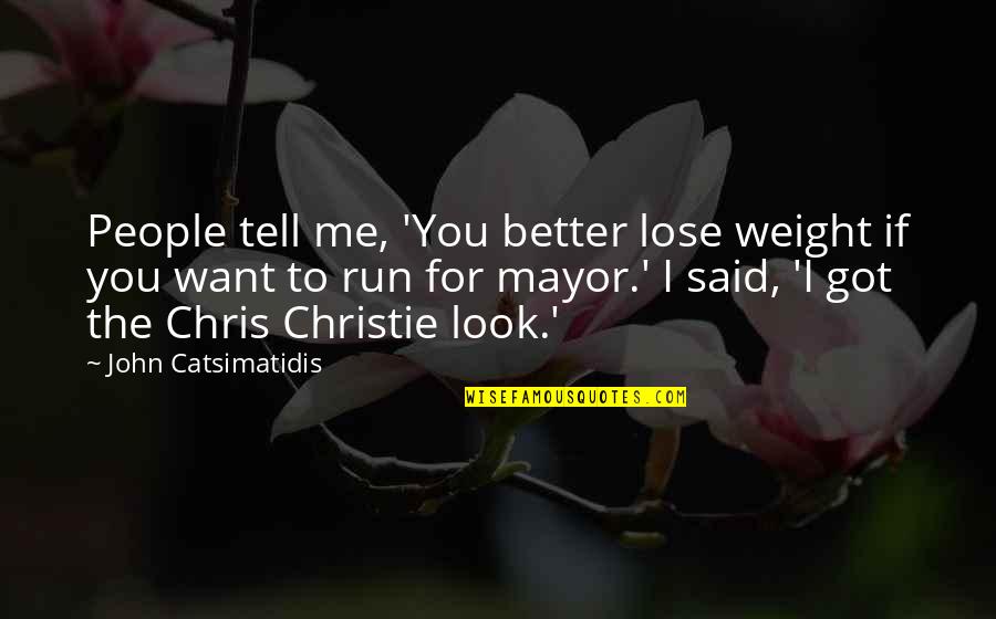 Chris Christie Best Quotes By John Catsimatidis: People tell me, 'You better lose weight if Chris Christie Best Quotes By John Catsimatidis: People tell me, 'You better lose weight if