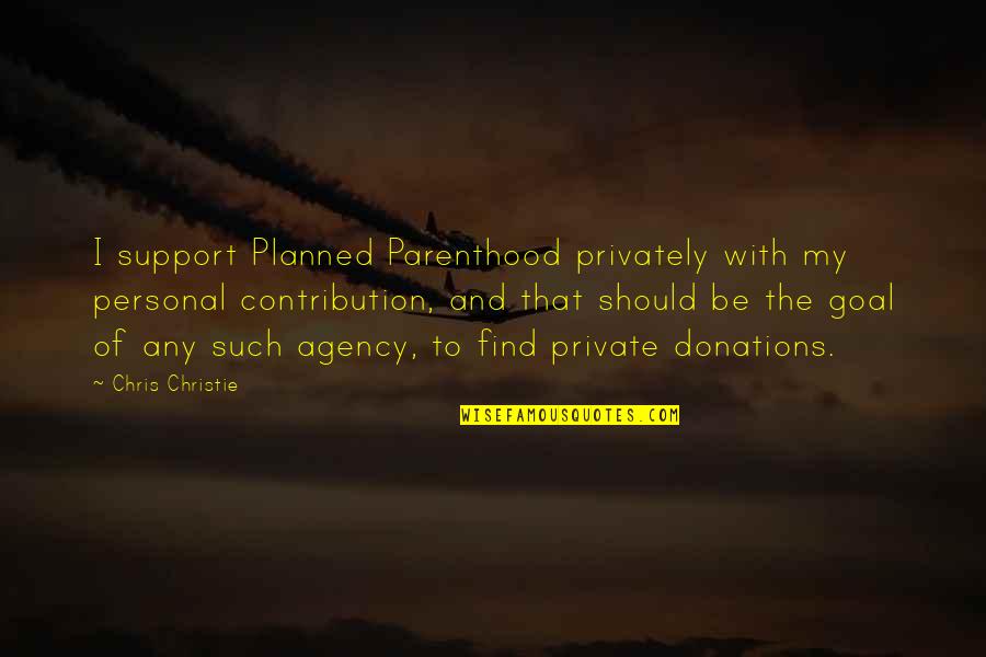 Chris Christie Quotes By Chris Christie: I support Planned Parenthood privately with my personal