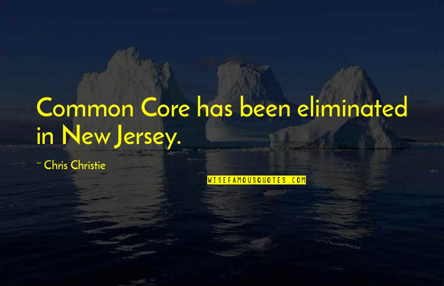 Chris Christie Quotes By Chris Christie: Common Core has been eliminated in New Jersey.