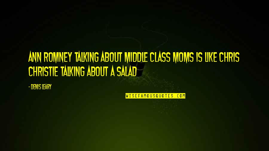 Chris Christie Quotes By Denis Leary: Ann Romney talking about middle class moms is