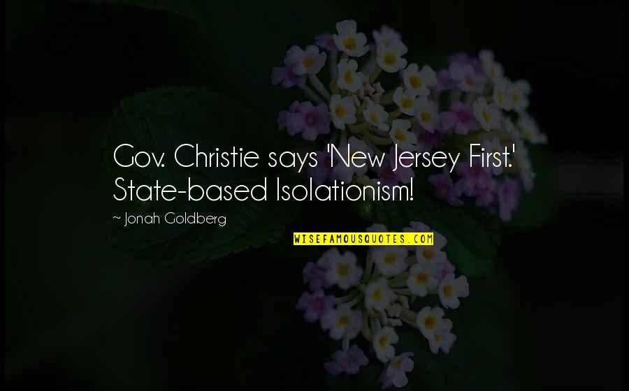 Chris Christie Quotes By Jonah Goldberg: Gov. Christie says 'New Jersey First.' State-based Isolationism!