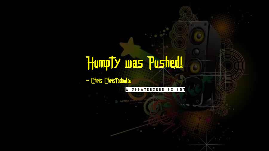 Chris Christodoulou quotes: Humpty was Pushed!