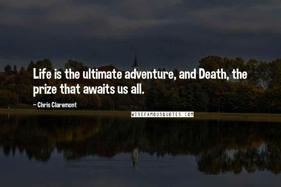 Chris Claremont quotes: Life is the ultimate adventure, and Death, the prize that awaits us all.