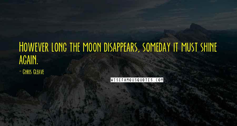 Chris Cleave quotes: However long the moon disappears, someday it must shine again.