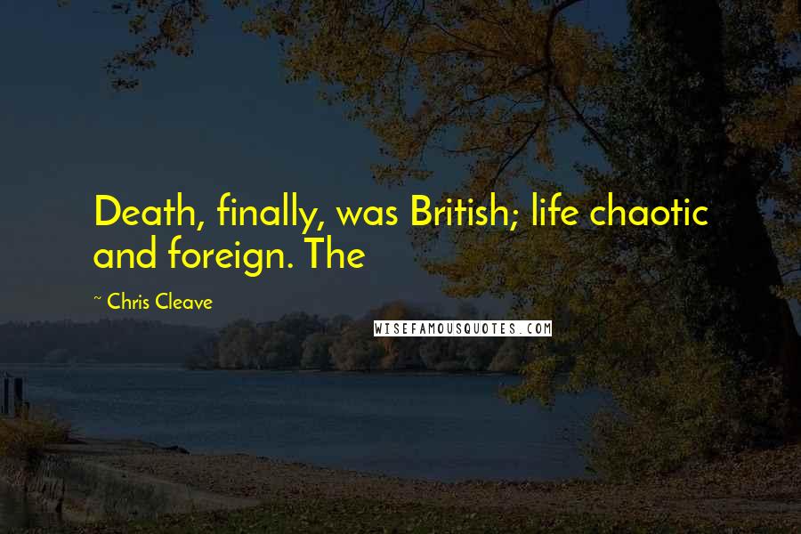 Chris Cleave quotes: Death, finally, was British; life chaotic and foreign. The