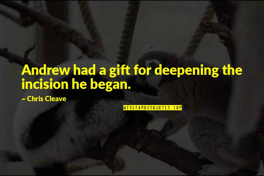 Chris Cleave Quotes By Chris Cleave: Andrew had a gift for deepening the incision