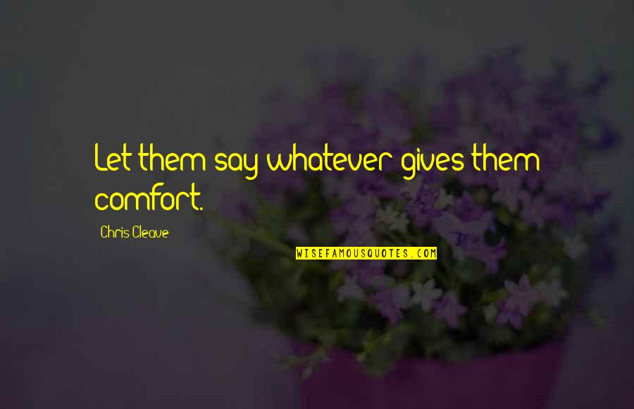 Chris Cleave Quotes By Chris Cleave: Let them say whatever gives them comfort.