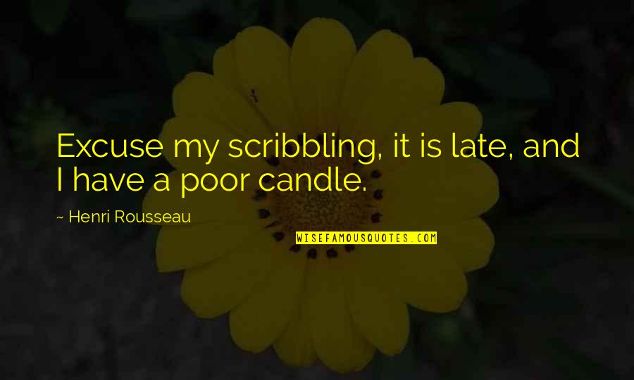 Chris Cole Skate Quotes By Henri Rousseau: Excuse my scribbling, it is late, and I Chris Cole Skate Quotes By Henri Rousseau: Excuse my scribbling, it is late, and I