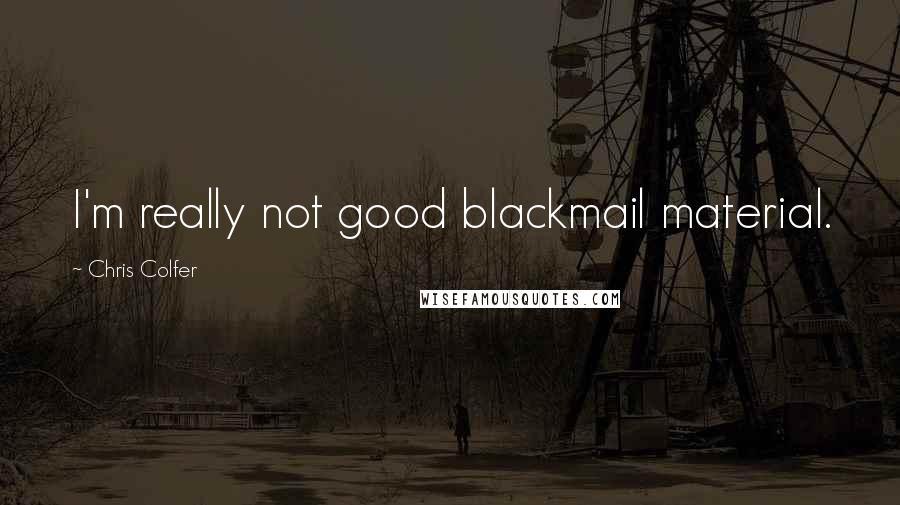 Chris Colfer quotes: I'm really not good blackmail material.