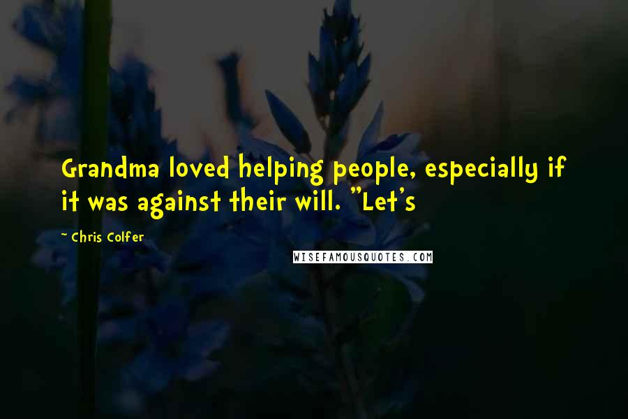 Chris Colfer quotes: Grandma loved helping people, especially if it was against their will. "Let's