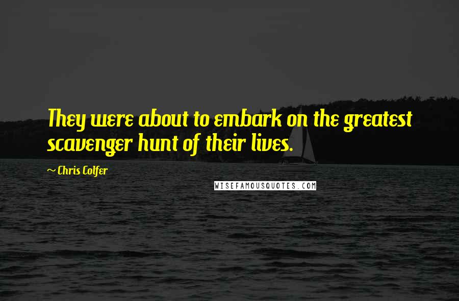Chris Colfer quotes: They were about to embark on the greatest scavenger hunt of their lives.