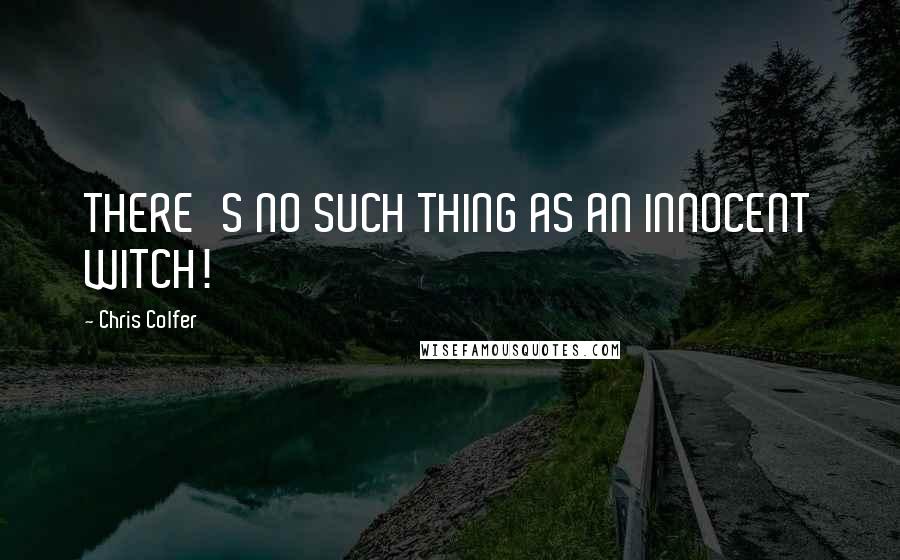 Chris Colfer quotes: THERE'S NO SUCH THING AS AN INNOCENT WITCH!