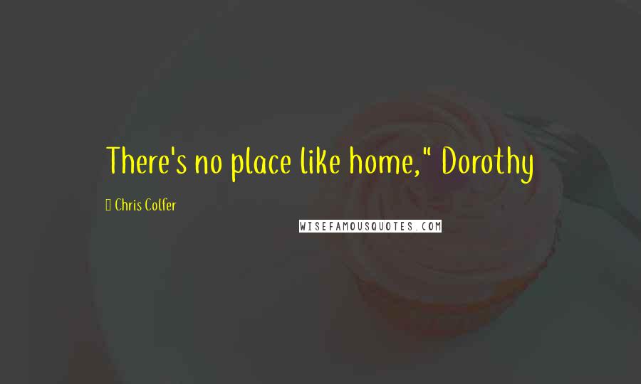Chris Colfer quotes: There's no place like home," Dorothy