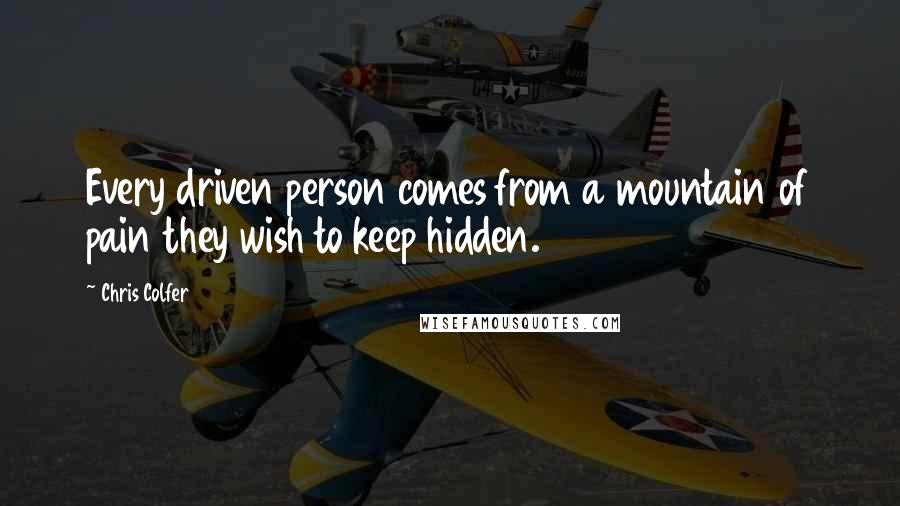 Chris Colfer quotes: Every driven person comes from a mountain of pain they wish to keep hidden.