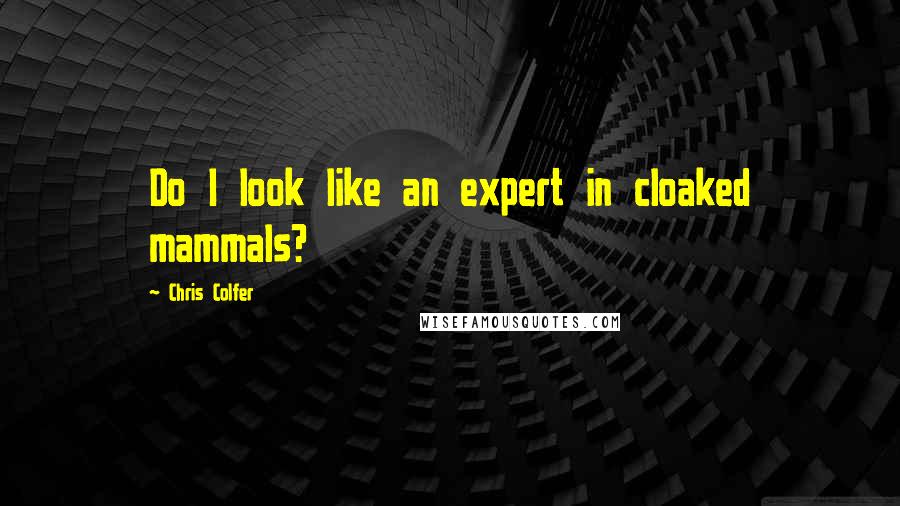 Chris Colfer quotes: Do I look like an expert in cloaked mammals?