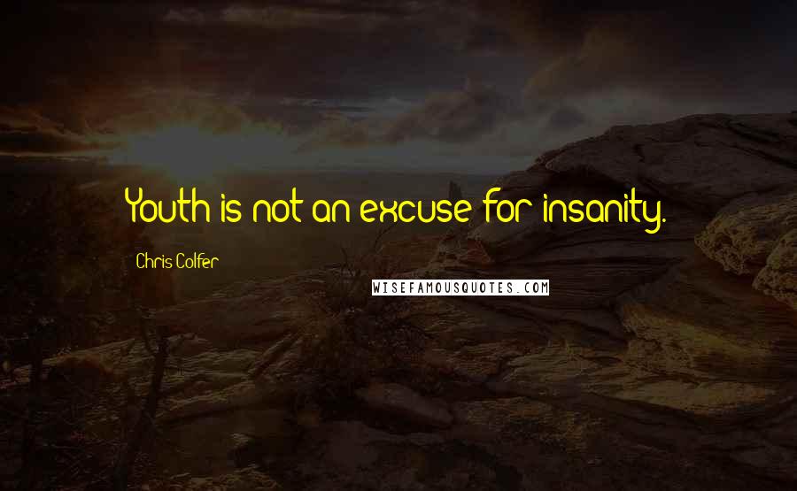 Chris Colfer quotes: Youth is not an excuse for insanity.
