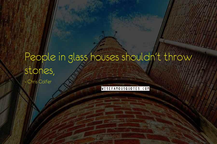 Chris Colfer quotes: People in glass houses shouldn't throw stones,