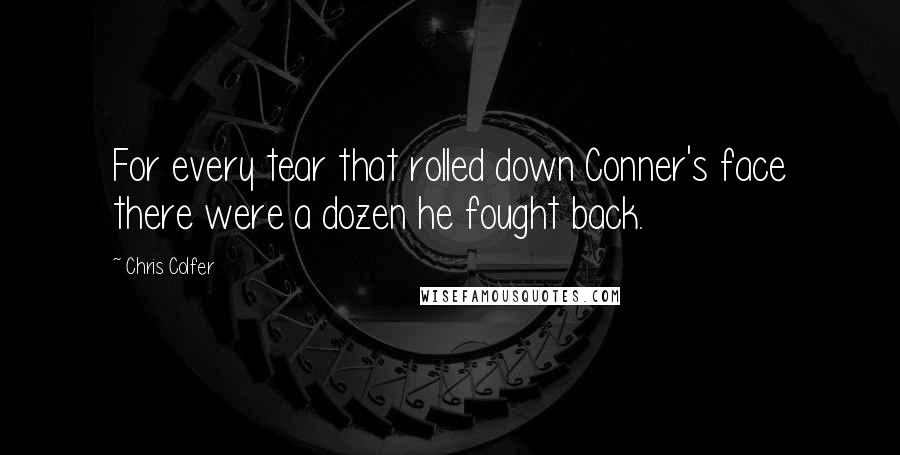 Chris Colfer quotes: For every tear that rolled down Conner's face there were a dozen he fought back.