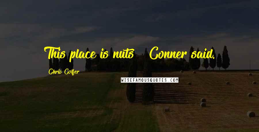 Chris Colfer quotes: This place is nuts!" Conner said.