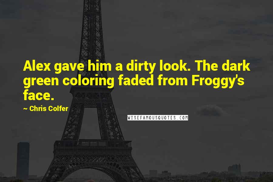 Chris Colfer quotes: Alex gave him a dirty look. The dark green coloring faded from Froggy's face.