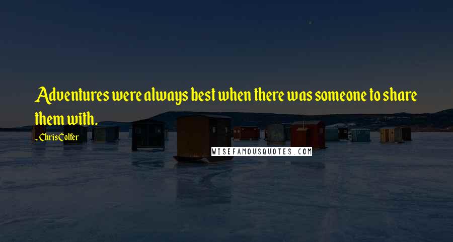 Chris Colfer quotes: Adventures were always best when there was someone to share them with.
