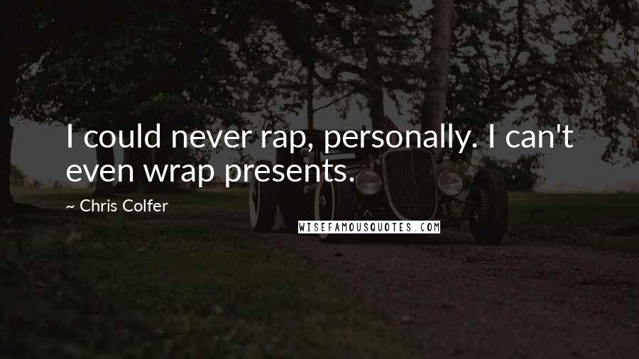Chris Colfer quotes: I could never rap, personally. I can't even wrap presents.