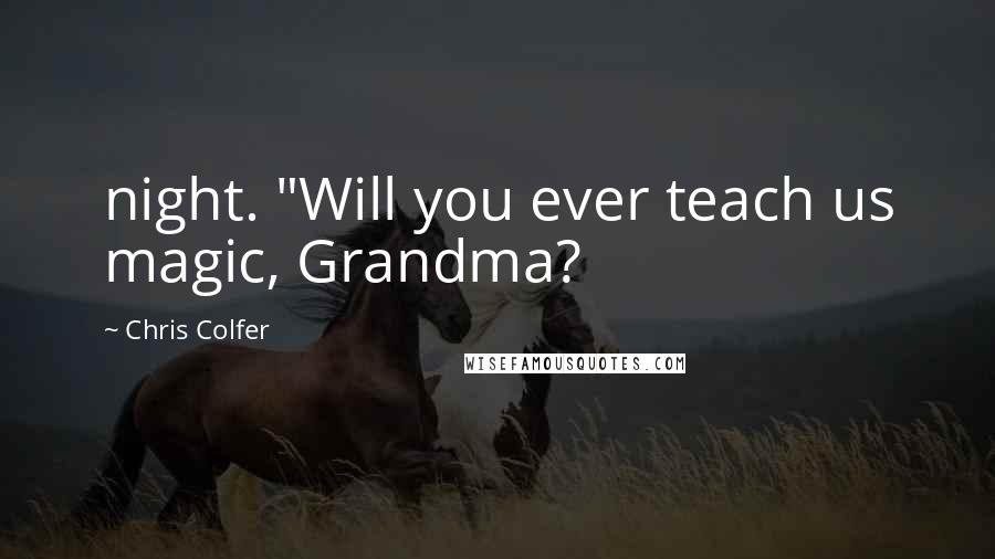 Chris Colfer quotes: night. "Will you ever teach us magic, Grandma?