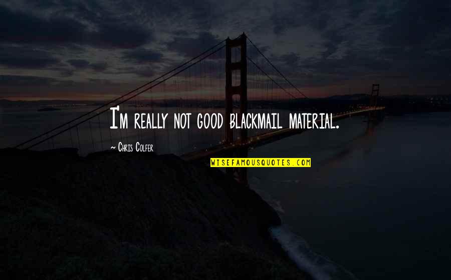 Chris Colfer Quotes By Chris Colfer: I'm really not good blackmail material.