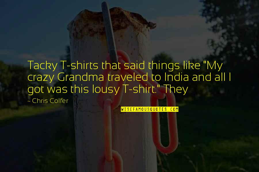 Chris Colfer Quotes By Chris Colfer: Tacky T-shirts that said things like "My crazy