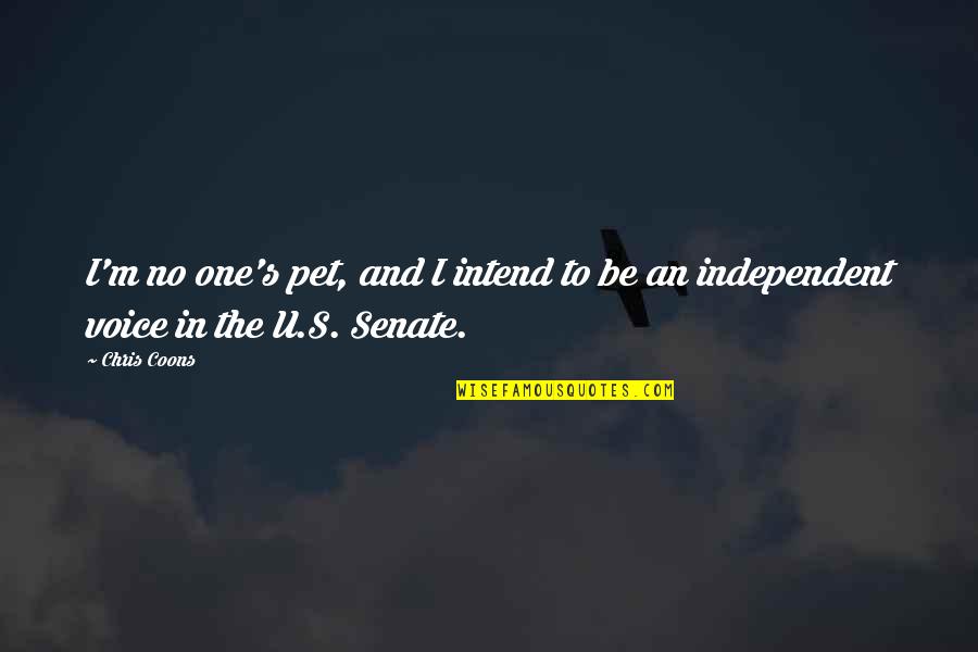 Chris Coons Quotes By Chris Coons: I'm no one's pet, and I intend to