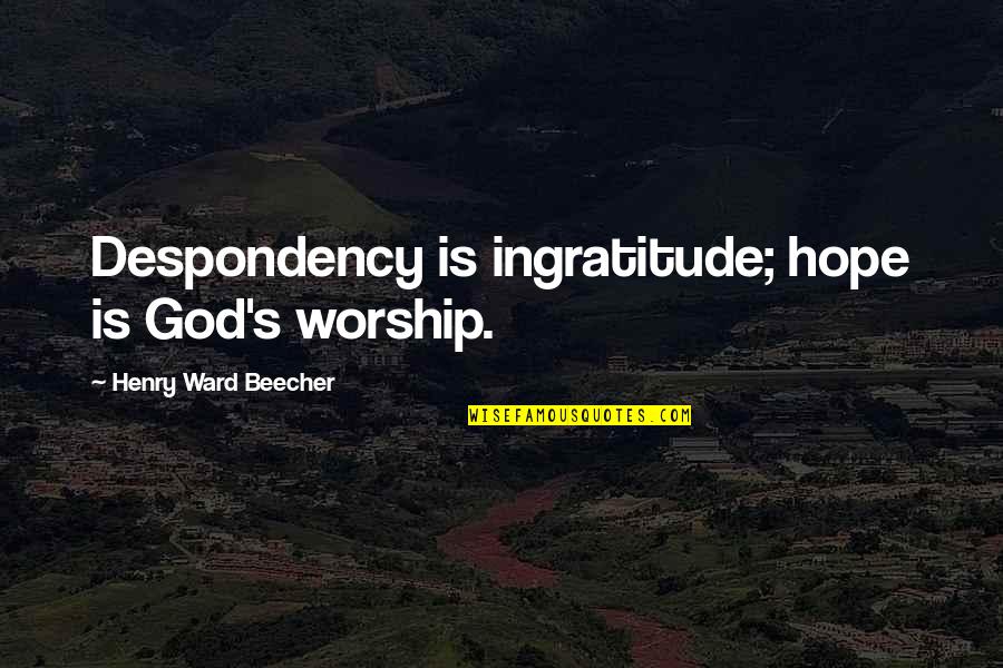 Chris Coons Quotes By Henry Ward Beecher: Despondency is ingratitude; hope is God's worship. Chris Coons Quotes By Henry Ward Beecher: Despondency is ingratitude; hope is God's worship.