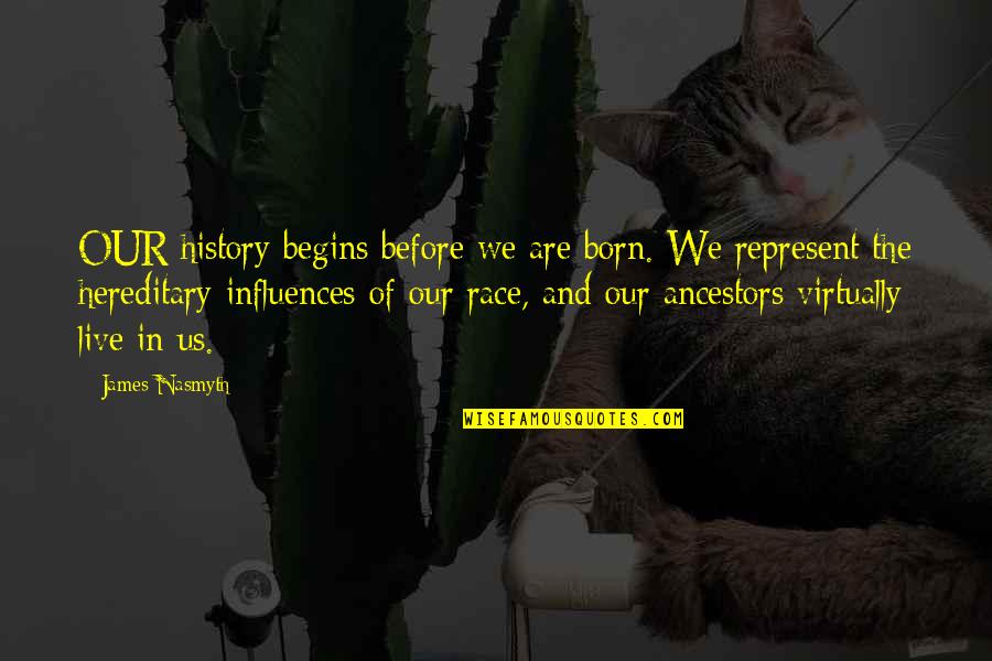 Chris Coons Quotes By James Nasmyth: OUR history begins before we are born. We Chris Coons Quotes By James Nasmyth: OUR history begins before we are born. We