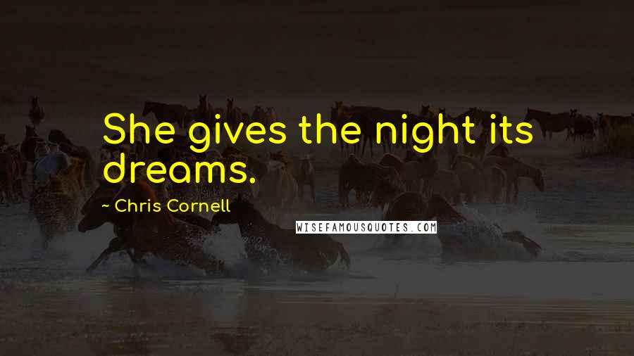 Chris Cornell quotes: She gives the night its dreams.