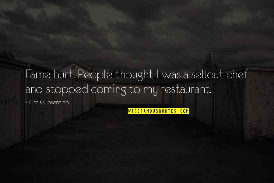 Chris Cosentino Quotes By Chris Cosentino: Fame hurt. People thought I was a sellout Chris Cosentino Quotes By Chris Cosentino: Fame hurt. People thought I was a sellout