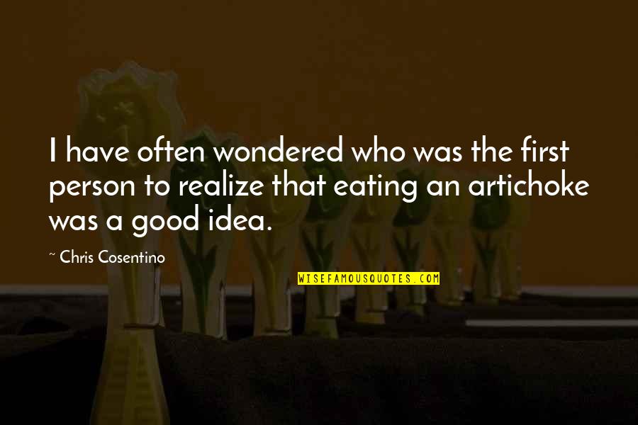 Chris Cosentino Quotes By Chris Cosentino: I have often wondered who was the first Chris Cosentino Quotes By Chris Cosentino: I have often wondered who was the first