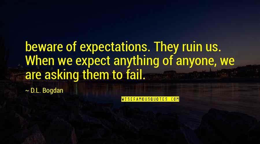 Chris Cosentino Quotes By D.L. Bogdan: beware of expectations. They ruin us. When we Chris Cosentino Quotes By D.L. Bogdan: beware of expectations. They ruin us. When we