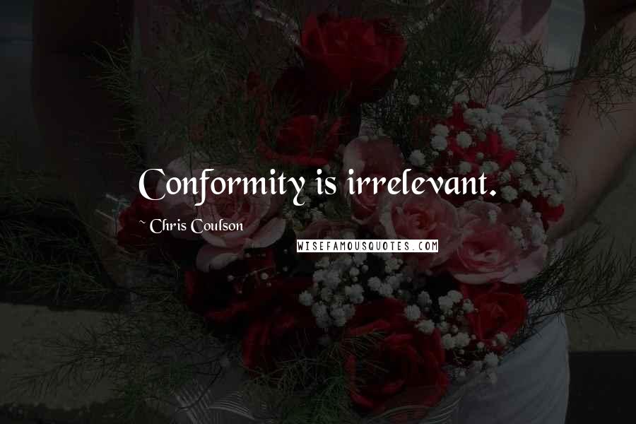 Chris Coulson quotes: Conformity is irrelevant.