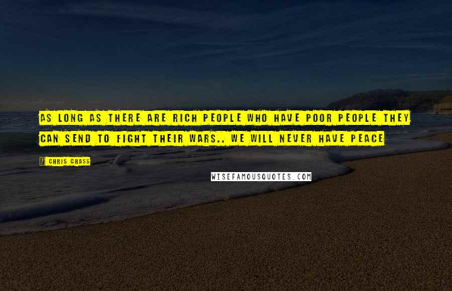 Chris Crass quotes: As long as there are rich people who have poor people they can send to fight their wars.. We will never have peace