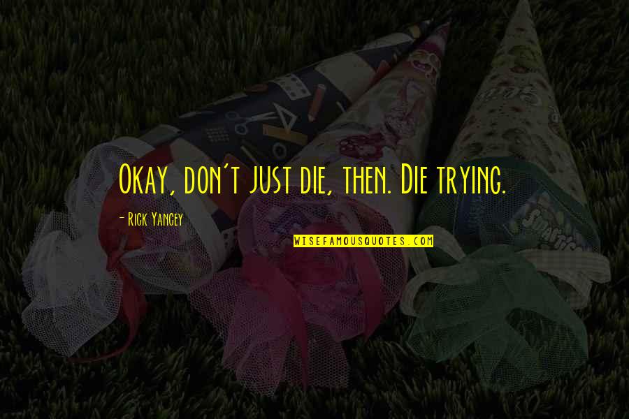 Chris Creed Quotes By Rick Yancey: Okay, don't just die, then. Die trying.