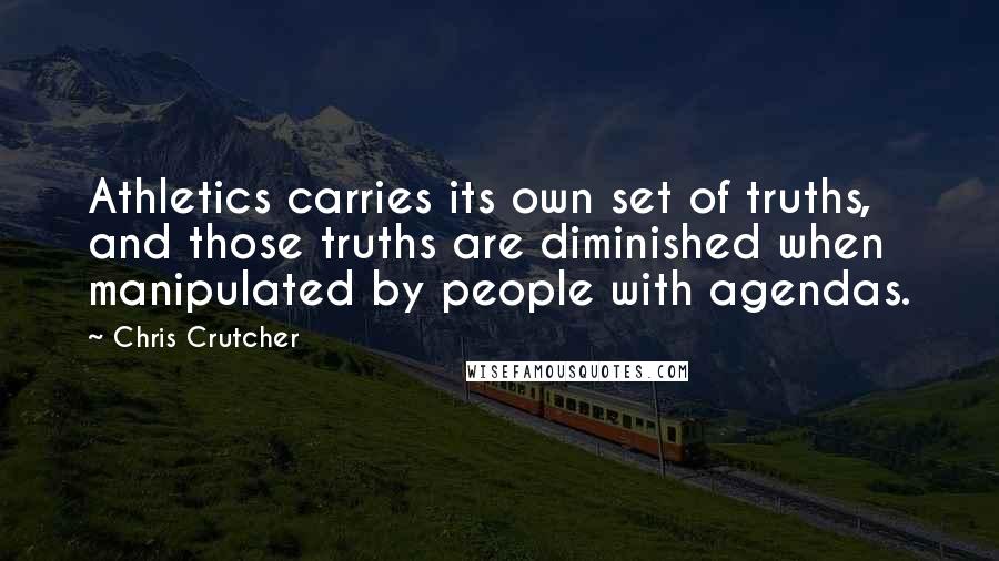 Chris Crutcher quotes: Athletics carries its own set of truths, and those truths are diminished when manipulated by people with agendas. Chris Crutcher quotes: Athletics carries its own set of truths, and those truths are diminished when manipulated by people with agendas.