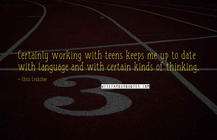 Chris Crutcher quotes: Certainly working with teens keeps me up to date with language and with certain kinds of thinking.