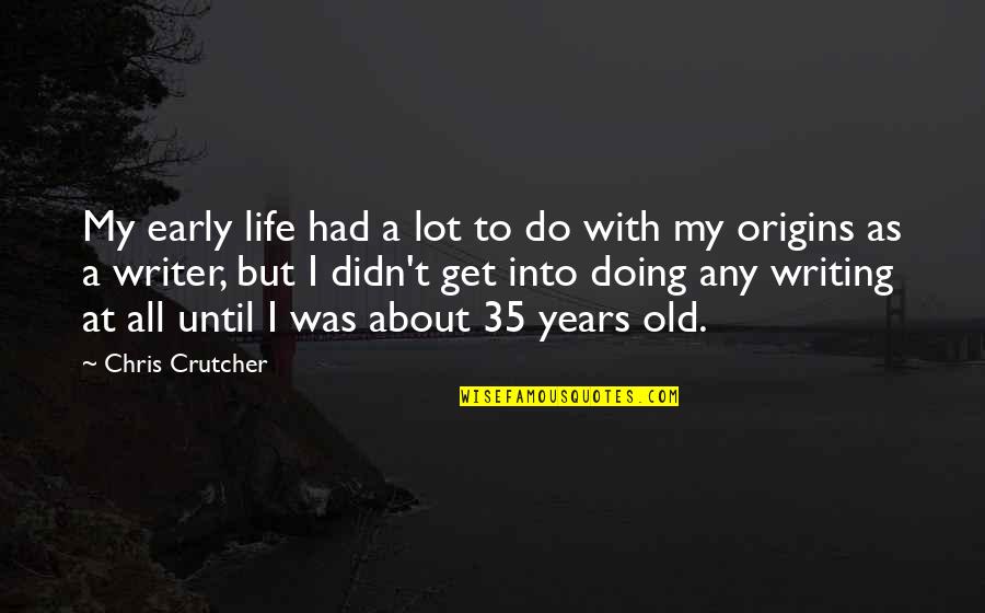 Chris Crutcher Quotes By Chris Crutcher: My early life had a lot to do