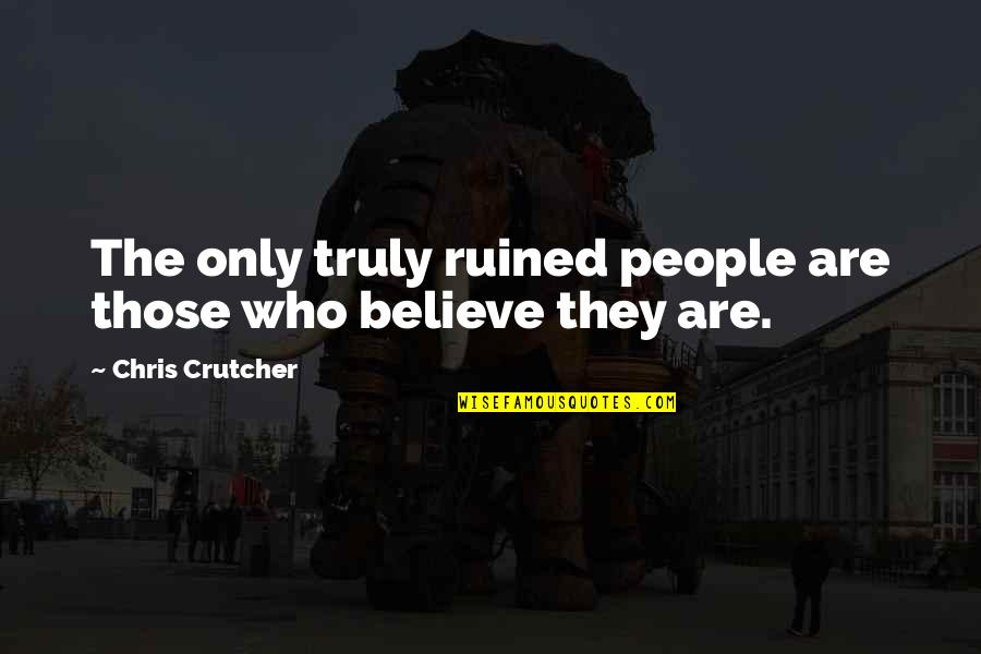 Chris Crutcher Quotes By Chris Crutcher: The only truly ruined people are those who