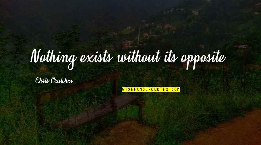 Chris Crutcher Quotes By Chris Crutcher: Nothing exists without its opposite.
