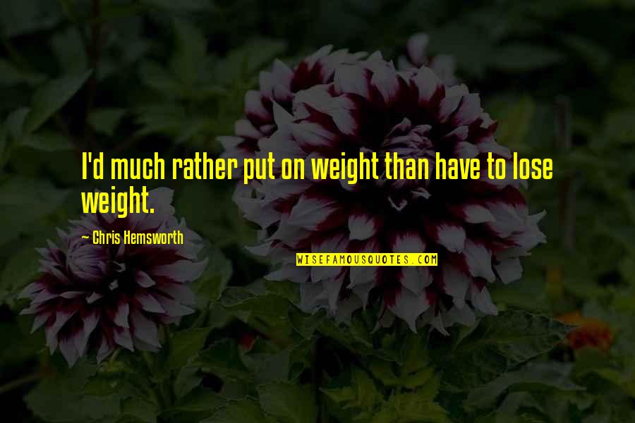 Chris D'amico Quotes By Chris Hemsworth: I'd much rather put on weight than have Chris D'amico Quotes By Chris Hemsworth: I'd much rather put on weight than have