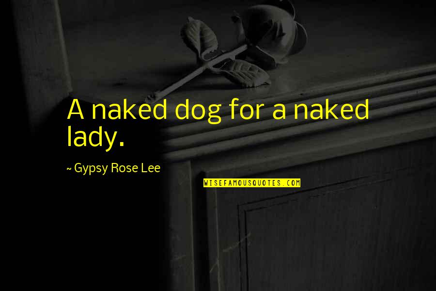 Chris De Burgh Love Quotes By Gypsy Rose Lee: A naked dog for a naked lady.