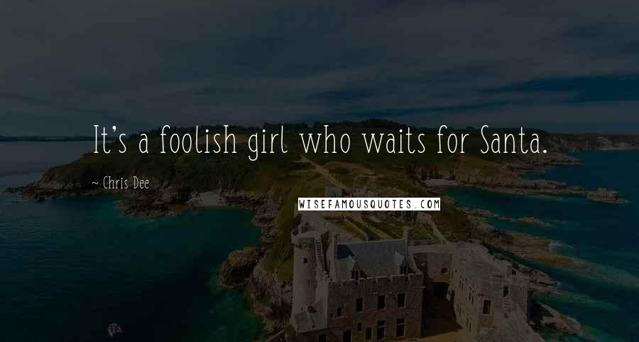 Chris Dee quotes: It's a foolish girl who waits for Santa.